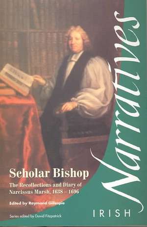 Scholar Bishop: The Recollections and Diary of Narcissus Marsh, 1638-1696 de Raymond Gillespie