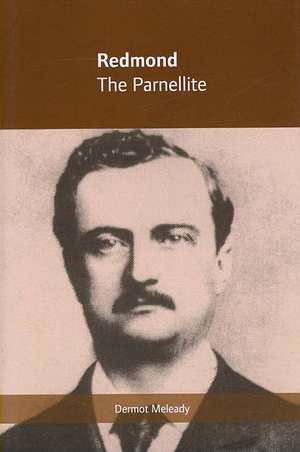 Redmond: The Parnellite de Dermot Meleady