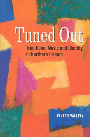 Tuned Out: Traditional Music and Identity in Northern Ireland de Fintan Vallelly