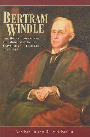 Bertram Windle, the Honan Bequest and the Modernisation of University College Cork, 1904-1919 de Ann Keogh