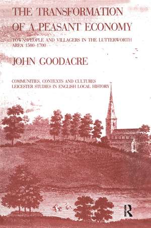 The Transformation of a Peasant Economy: Townspeople and Villagers in the Lutterworth Area, 1500–1700 de John Goodacre