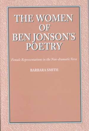 The Women of Ben Jonson's Poetry: Female Representations in the Non-Dramatic Verse de Barbara Smith