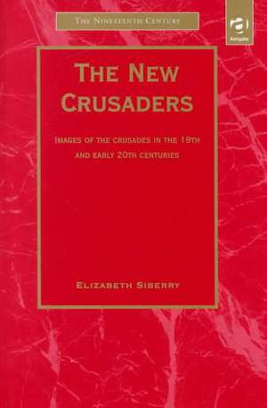 The New Crusaders: Images of the Crusades in the 19th and Early 20th Centuries de Elizabeth Siberry