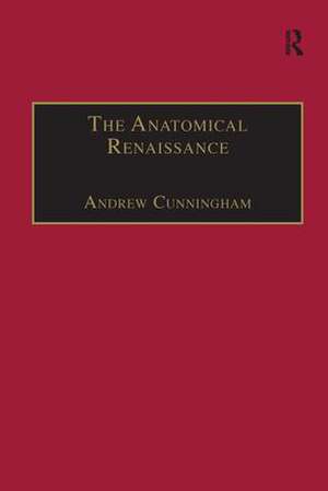 The Anatomical Renaissance: The Resurrection of the Anatomical Projects of the Ancients de Andrew Cunningham