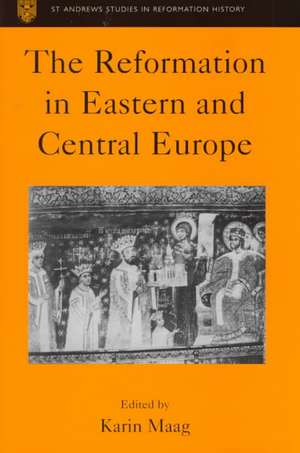 The Reformation in Eastern and Central Europe de Karin Maag