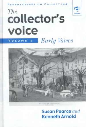 The Collector's Voice: Critical Readings in the Practice of Collecting: Volume 2: Early Voices de Susan Pearce