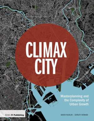 Climax City: Masterplanning and the Complexity of Urban Growth de David Rudlin