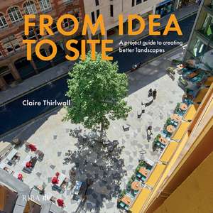 From Idea to Site: A project guide to creating better landscapes de Claire Thirlwall