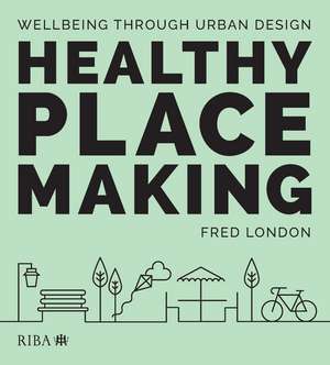 Healthy Placemaking: Wellbeing Through Urban Design de Fred London