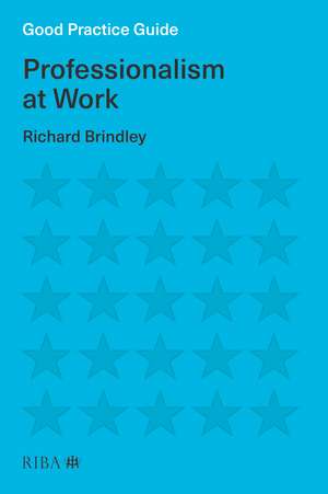 Good Practice Guide: Professionalism at Work de Richard Brindley