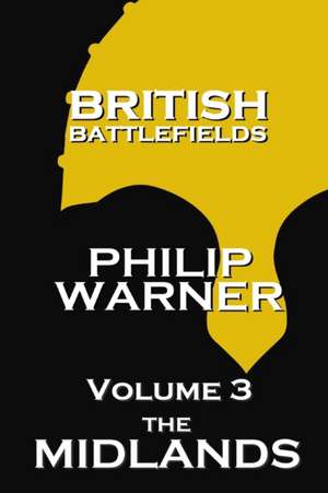 British Battlefields - Volume 3 - The Midlands de Phillip Warner