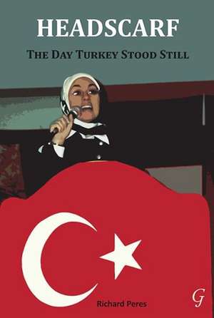 Headscarf: The Day Turkey Stood Still de Richard Peres