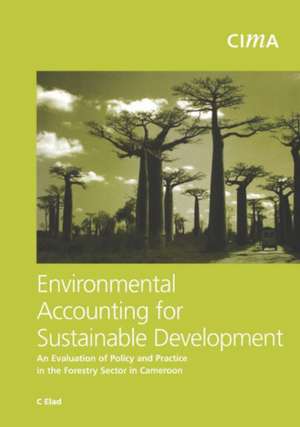 Environmental Accounting for Sustainable Development: An Evaluation of Policy and Practice in the Forestry Sector in Cameroon de C. Elad