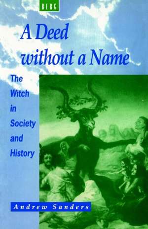 A Deed without a Name: The Witch in Society and History de Andrew Sanders