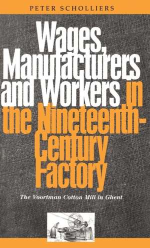 Wages, Manufacturers and Workers in the Nineteenth-Century Factory: The Voortman Cotton Mill in Ghent de Peter Scholliers