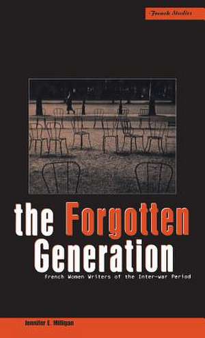 The Forgotten Generation: French Women Writers of the Inter-war Period de Jennifer E. Milligan