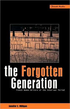 The Forgotten Generation: French Women Writers of the Inter-war Period de Jennifer E. Milligan