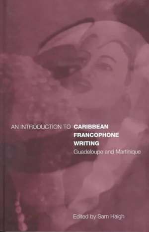 An Introduction to Caribbean Francophone Writing: Guadeloupe and Martinique de Sam Haigh