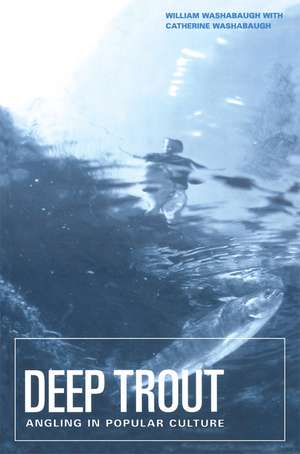 Deep Trout: Angling in Popular Culture de William Washabaugh