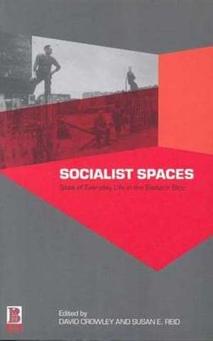 Socialist Spaces: Sites of Everyday Life in the Eastern Bloc de David Crowley