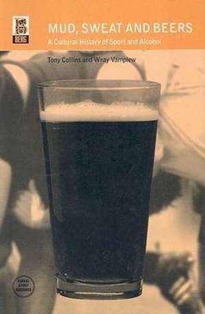 Mud, Sweat and Beers: A Cultural History of Sport and Alcohol de Tony Collins