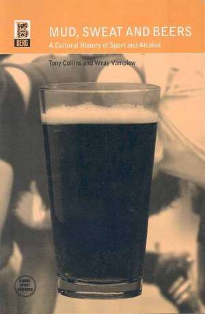 Mud, Sweat and Beers: A Cultural History of Sport and Alcohol de Tony Collins