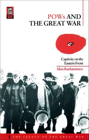 POWs and the Great War: Captivity on the Eastern Front de Professor Alon Rachamimov