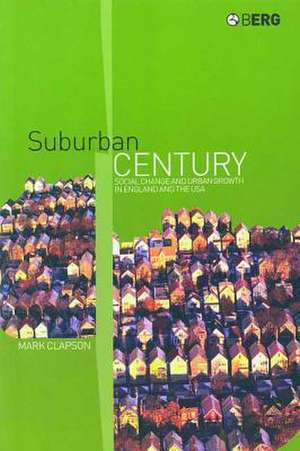 Suburban Century: Social Change and Urban Growth in England and the USA de Mark Clapson