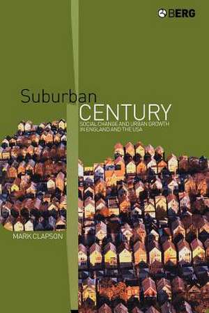 Suburban Century: Social Change and Urban Growth in England and the USA de Mark Clapson