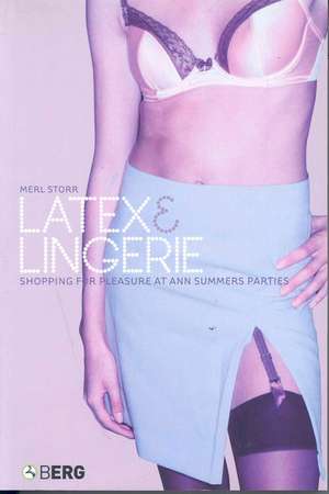 Latex and Lingerie: Shopping for Pleasure at Ann Summers Parties de Merl Storr