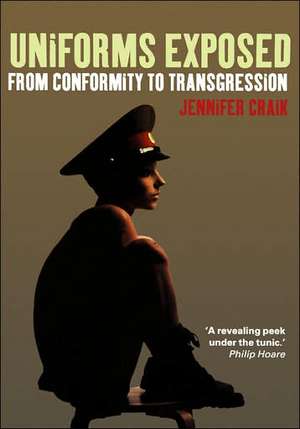 Uniforms Exposed: From Conformity to Transgression de Jennifer Craik