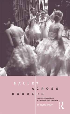 Ballet across Borders: Career and Culture in the World of Dancers de Helena Wulff