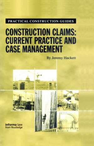 Construction Claims: Current Practice and Case Management de Jeremy Hackett