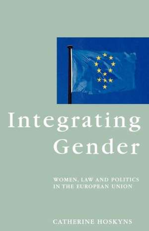 Integrating Gender: Women, Law and Politics in the European Union de Catherine Hoskyns