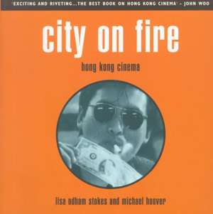 City on Fire: Hong Kong Cinema de Lisa Odham Stokes