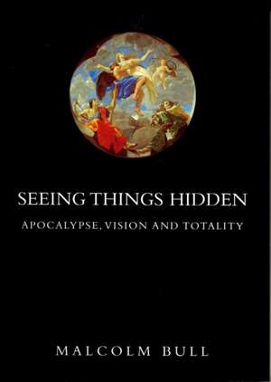 Seeing Things Hidden: Apocalypse, Vision and Totality de Malcolm Bull