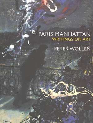 Paris Manhattan: Writings on Art de Peter Wollen