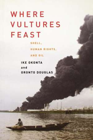 Where Vultures Feast: Shell, Human Rights, and Oil in the Niger Delta de Ike Okonta