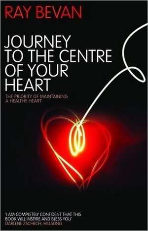 Journey to the Centre of your Heart de Ray Bevan