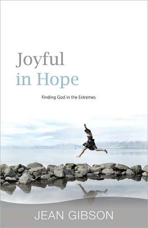 Joyful in Hope: Finding God in the Extremes de Jean Gibson