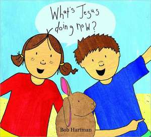 What's Jesus Doing Now? de Bob Hartman