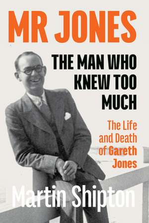 Mr Jones: The Man Who Knew Too Much de Martin Shipton