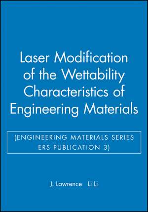 Laser Modification of the Wettability Characteristics of Engineering Materials (Engineering Materials Series ERS 3) de J. Lawrence