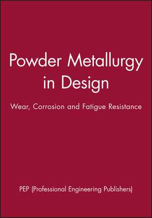 Powder Metallurgy in Design – Wear, Corrosion and Fatigue Resistance de PEP