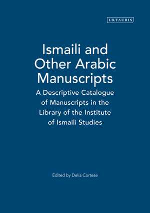 Ismaili and Other Arabic Manuscripts: A Descriptive Catalogue of Manuscripts in the Library of the Institute of Ismaili Studies de Delia Cortese