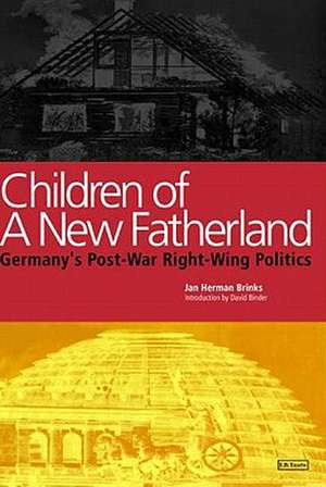 Children of a New Fatherland: Germany's Post-War Right-Wing Politics de Jan Herman Brinks