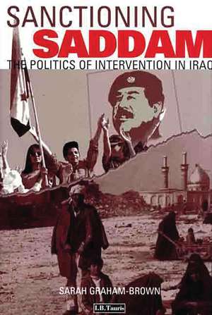 Sanctioning Saddam: The Politics of Intervention in Iraq de Sarah Graham-Brown