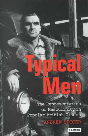 Typical Men: The Representation of Masculinity in Popular British Culture de Andrew Spicer