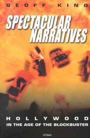 Spectacular Narratives: Hollywood in the Age of the Blockbuster de Geoff King