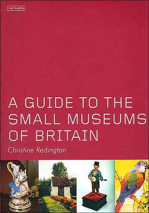 Redington, C: A Guide to the Small Museums of Britain de Christine Redington